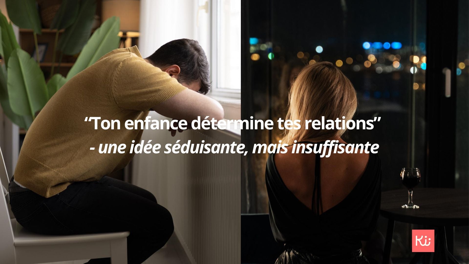“Ton enfance détermine tes relations” - une idée séduisante, mais insuffisante